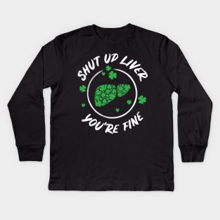 Shut Up Liver You're Fine Funny St Patricks Day Kids Long Sleeve T-Shirt